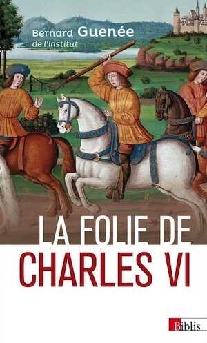 La folie de Charles VI. Roi Bien-Aimé, 2019, 328 p.