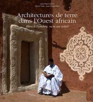 Architectures de terre dans l'Ouest africain. Bleu à l'ombre, ocre au soleil, 2016, 200 p.