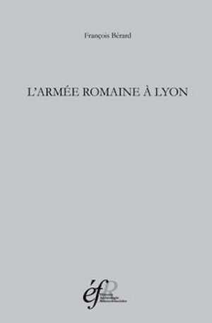 L'armée romaine à Lyon, 2015, 650 p. 