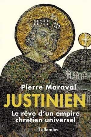 Justinien. Le rêve d'un empire chrétien universel, 2016, 432 p.