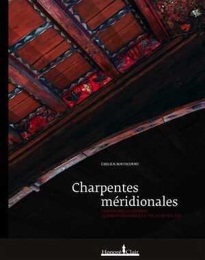 Charpentes méridionales. Construire autrement. Le Midi rhodanien à la fin du Moyen Age, 2016, 400 p.