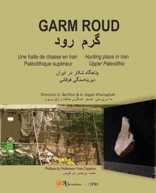 Garm Roud. Une halte de chasse en Iran. Paléolithique supérieur / Hunting place in Iran Upper Paleolithic, 2016, 312 p.