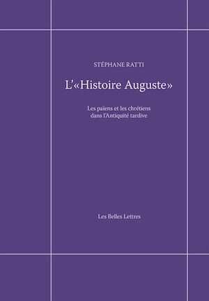 L'« Histoire Auguste ». Les païens et les chrétiens dans l'Antiquité tardive, 2016, 348 p.