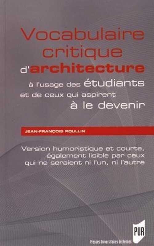 Vocabulaire critique d'architecture à l'usage des étudiants et de ceux qui aspirent à le devenir. Version humoristique et courte, également lisible par ceux qui ne seraient ni l'un, ni l'autre, 2016, 192 p.