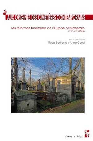 Aux origines des cimetières contemporains. Les réformes funéraires de l'Europe occidentale XVIIIe-XIXe siècle, 2016, 380 p.