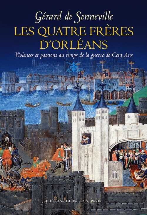 Les quatre frères d'Orléans. Violences et passions au temps de la guerre de Cent Ans, 2016, 379 p.