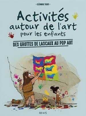 Activités autour de l'art pour les enfants. Des grottes de Lascaux au pop art, 2016, 114 p. Livre pour enfants.