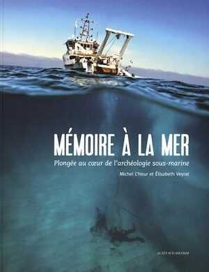 Mémoire à la mer. Plongée au coeur de l'archéologie sous-marine, 2016, 80 p., nbr. ill. coul.