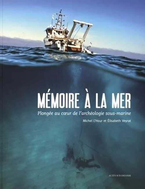 Mémoire à la mer. Plongée au coeur de l'archéologie sous-marine, 2016, 80 p., nbr. ill. coul.