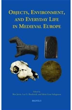 Objects, Environment, and Everyday Life in Medieval Europe, 2016, 313 p., 65 ill. n.b.