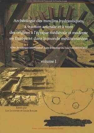 Archéologie des moulins hydrauliques, à traction animale et à vent, des origines à l'époque médiévale et moderne en Europe et dans le monde méditerranéen, (actes coll. int., Lons-le-Saunier, nov. 2011), 2016, 950 p.