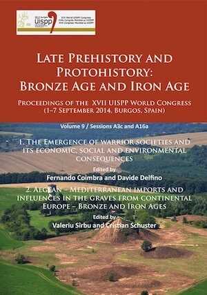 Late Prehistory and Protohistory: Bronze Age and Iron Age, (actes XVIIe coll. UISPP, Burgos, Espagne, sept. 2014, Volume 9 / Sessions A3c et A16a). 1. The Emergence of warrior societies and its economic, social and environmental consequences / 2. Aegean – Mediterranean imports and influences in the graves from continental Europe – Bronze and Iron Ages.