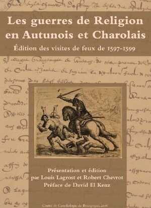Les guerres de Religion en Autunois et Charolais, édition des visites de feux de 1597-1599, 2016, 280 p.