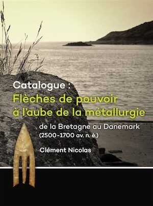 Catalogue: Flèches de pouvoir à l'aube de la métallurgie de la Bretagne au Danemark (2500-1700 av. n. è.), 2016, 524 p.
