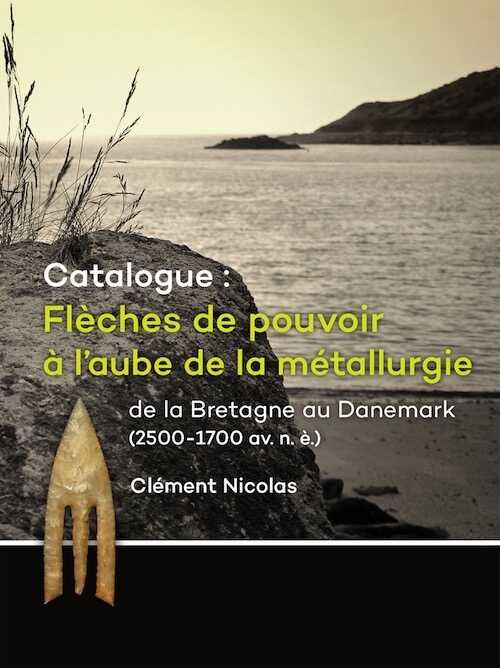 Catalogue: Flèches de pouvoir à l'aube de la métallurgie de la Bretagne au Danemark (2500-1700 av. n. è.), 2016, 524 p.