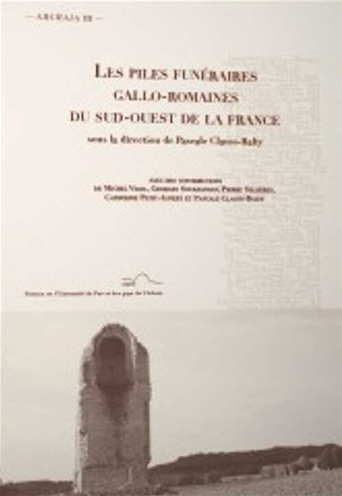 Les piles funéraires gallo-romaine du sud-ouest de la France, 2016, 232 p.