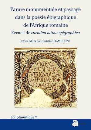 Parure monumentale et paysage dans la poésie épigraphique de l'Afrique romaine. Recueil de carmina latina epigraphica, 2016, 256 p.