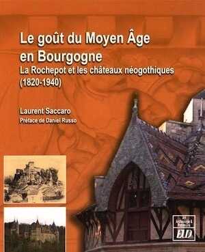 Le goût du Moyen Age en Bourgogne. La Rochepot et les châteaux néogothiques (1820-1940), 2016, 393 p.