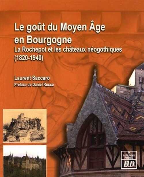 Le goût du Moyen Age en Bourgogne. La Rochepot et les châteaux néogothiques (1820-1940), 2016, 393 p.