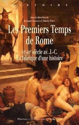 Les Premiers Temps de Rome. VIe-IIIe siècles av. J.-C. La fabrique d'une histoire, 2016, 264 p.