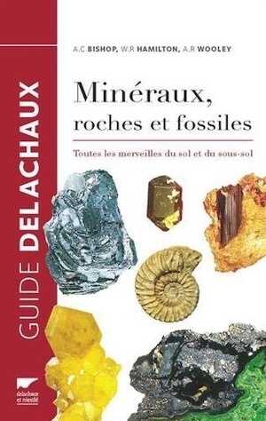Minéraux, roches et fossiles. Toutes les merveiles du sol et du sous-sol, (Guide Delachaux), 2016, 336 p.