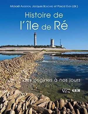ÉPUISÉ - Histoire de l'île de Ré des origines à nos jours, 2016, 768 p., plus de 500 ill.