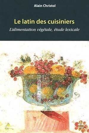 Le latin des cuisiniers. L'alimentation végétale, étude lexicale, 2016, 424 p.