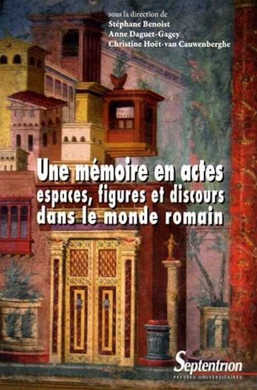 Un mémoire en actes. Espaces, figures et discours dans le monde romain, 2016, 317 p.