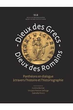 Dieux des Grecs, dieux des Romains. Panthéons en dialogue à travers l'histoire et l'historiographie, 2016, 249 p.
