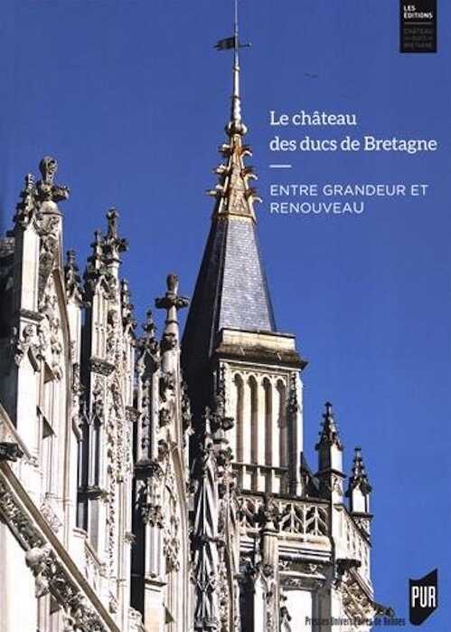 Le château des ducs de Bretagne. Entre renouveau et grandeur, 2016, 624 p.