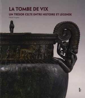 La tombe de Vix. Un trésor entre histoire et légende, 2016, 104 p., 89 ill.