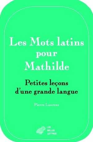 Les Mots latins pour Mathilde. Petites leçons d'une grande langue, 2016, 224 p.