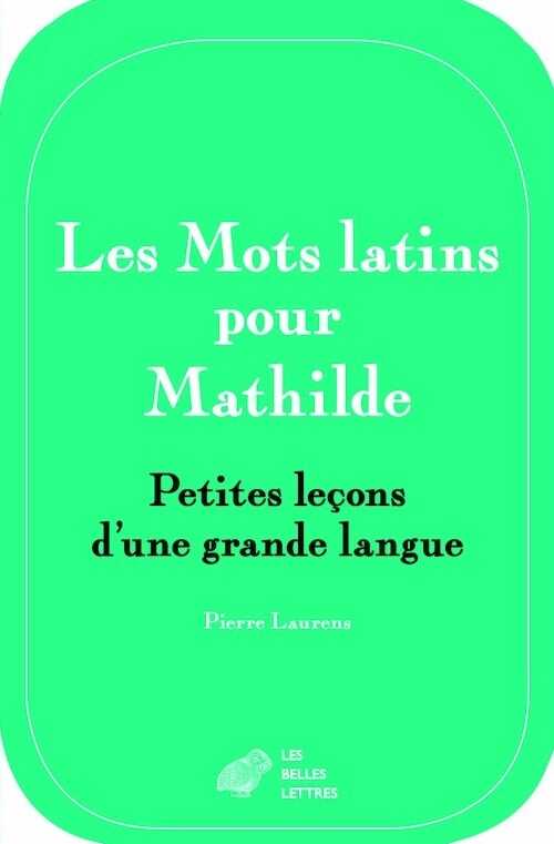 Les Mots latins pour Mathilde. Petites leçons d'une grande langue, 2016, 224 p.