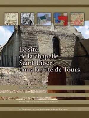 Le site de la chapelle Saint-Libert dans la cité de Tours. Histoire et archéologie d'un espace urbain du IVe siècle à nos jours, (61e suppl. RACF), 2016, 224 p.