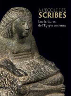 A l'école des scribes. Les écritures de l'Egypte ancienne, (cat. expo. Musée Henri Prades, Lattes, juillet 2016 - janvier 2017), 2016, 290 p., 220 ill.