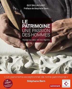 Le patrimoine. Une passion, des hommes. Voyage a coeur de nos régions, 2016, 224 p.