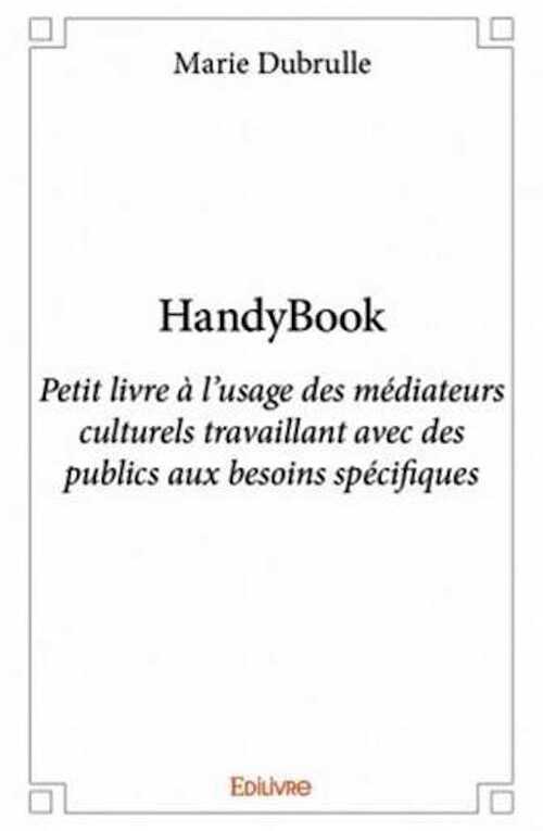 HandyBook. Petit livre à l'usage des médiateurs culturels travaillant avec des publics aux besoins spécifiques, 2016, 186 p.