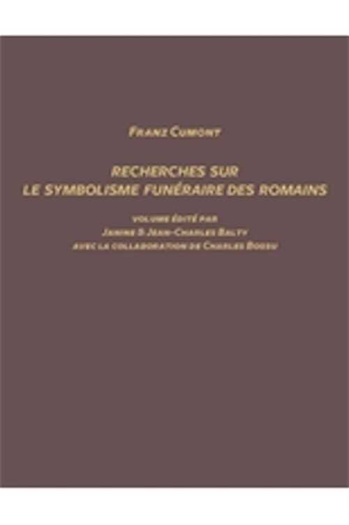 Franz Cumont. Recherches sur le symbolisme funéraire des Romains, 2015, 549 p.