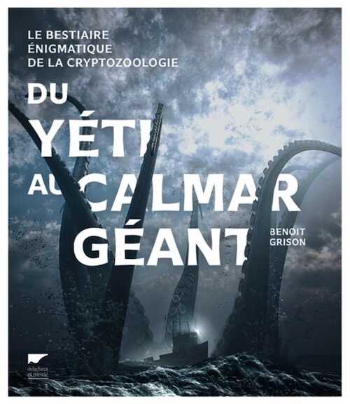 Du yéti au calmar géant. Le bestiaire énigmatique de la cryptozoologie, 2016, 400 p.