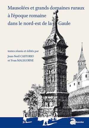 Mausolées et grands domaines ruraux à l'époque romaine dans le nord-est de la Gaule, 2016, 190 p.