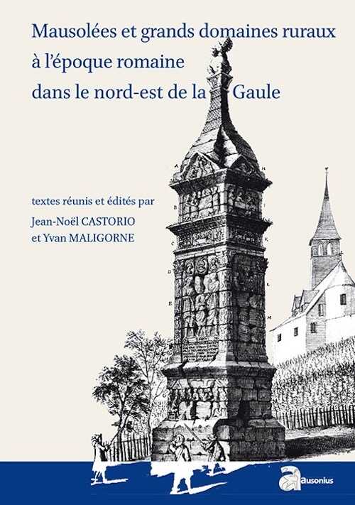 Mausolées et grands domaines ruraux à l'époque romaine dans le nord-est de la Gaule, 2016, 190 p.
