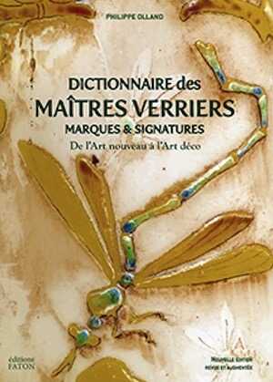 Dictionnaire des maîtres verriers. Marques & signatures, de l'Art nouveau à l'Art déco, 2023, Nouvelle édition, revue et augmentée, 368 p., 1000 ill.