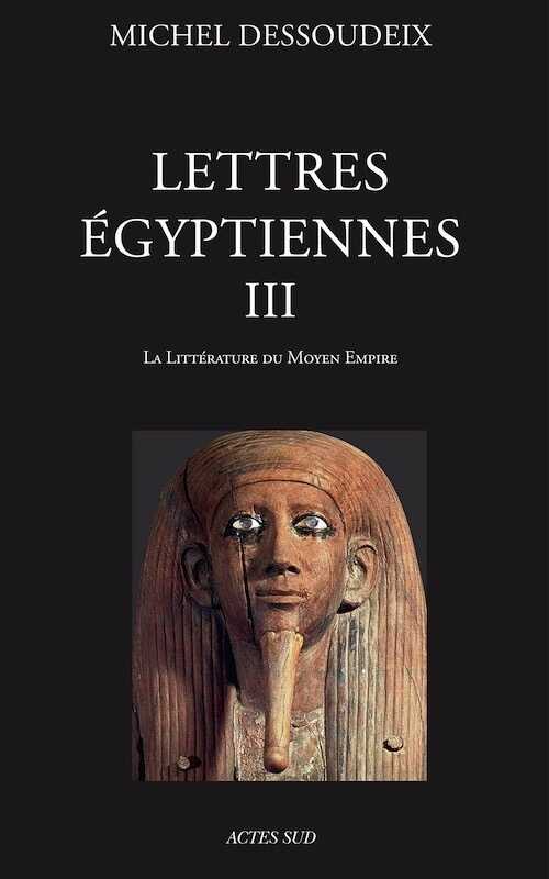 Lettres égyptiennes III. La littérature du Moyen Empire, 2016, 800 p.