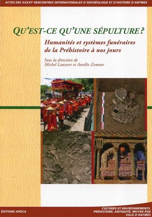 ÉPUISÉ - Qu'est-ce qu'une sépulture ? Humanités et systèmes funéraires de la Préhistoire à nos jours, (actes des XXXVIe Rencontres internationales d'Archéologie et d'Histoire d'Antibes), 2016, 495 p.