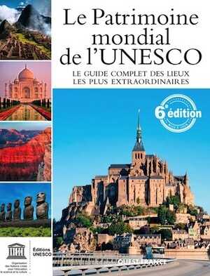 Le Patrimoine mondial de l'Unesco. Le guide complet des lieux les plus extraordinaires, 2016, 920 p.