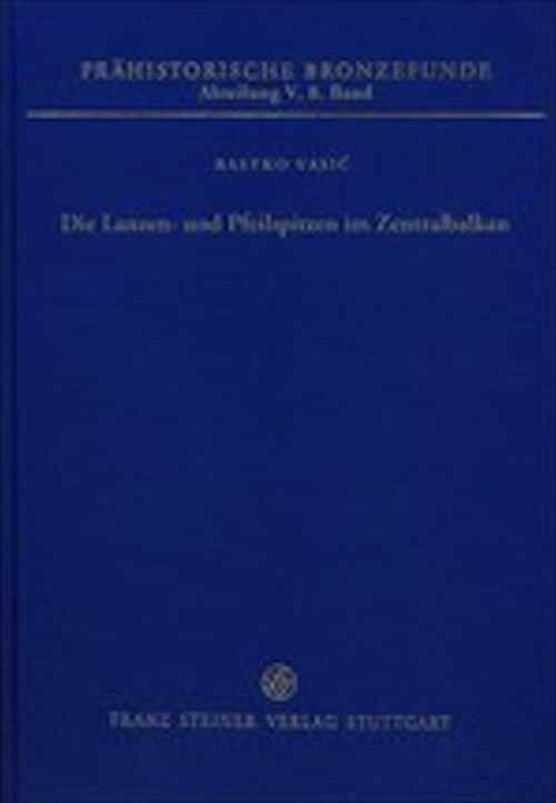 Die Lanzen- und Pfeilspitzen im Zentralbalkan (Vojvodina, Serbien, Kosovo, Mazedonien), (Prähistorische Bronzefunde (PBF) V, 8), 2015, 119 p.