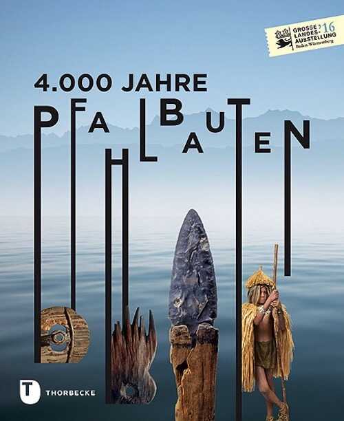 4.000 Jahre Pfahlbauten, 2016, 448 p., env. 650 ill.
