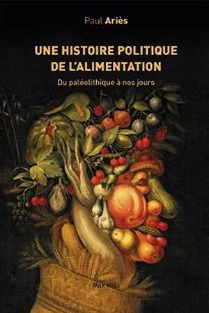 Une histoire politique de l'alimentation. Du paléolithique à nos jours, 2016, 445 p.