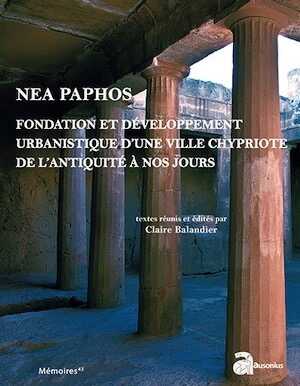 Nea Paphos. Fondation et développement urbanistique d'une ville chypriote de l'antiquité à nos jours. Études archéologiques, historiques et patrimoniales, 2016, 428 p.