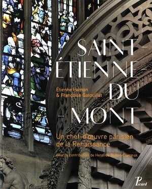 Saint-Etienne-du-Mont. Un chef-d'oeuvre parisien de la Renaissance, 2016.